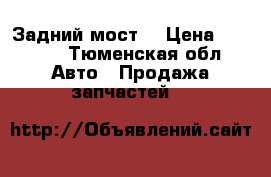 Задний мост  › Цена ­ 5 000 - Тюменская обл. Авто » Продажа запчастей   